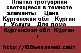 Плитка тротуарная,светящиеся в темноте элементы. › Цена ­ 1 - Курганская обл., Курган г. Услуги » Для дома   . Курганская обл.,Курган г.